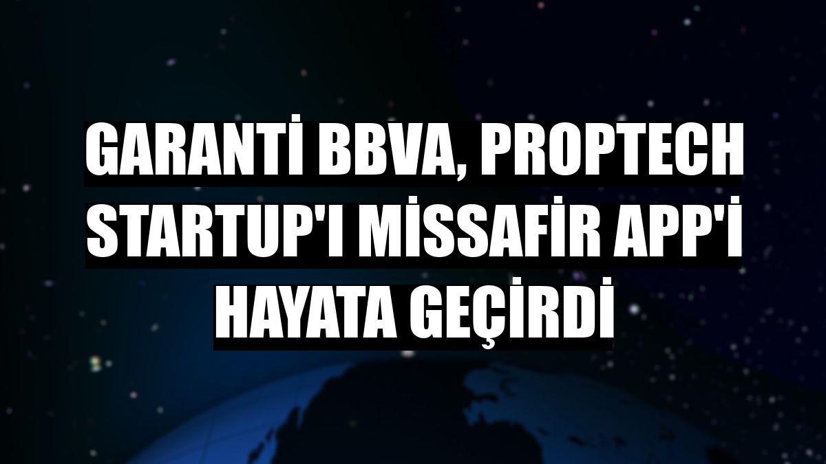 Garanti BBVA, Proptech Startup'ı Missafir App'i hayata geçirdi