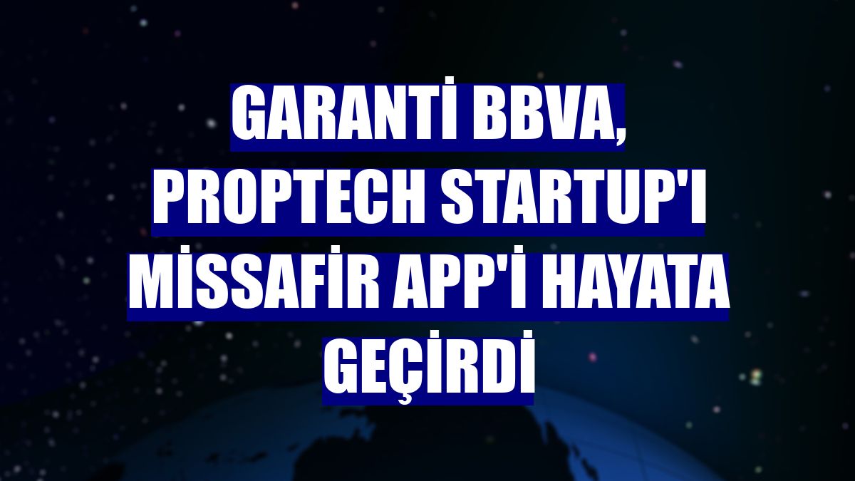 Garanti BBVA, Proptech Startup'ı Missafir App'i hayata geçirdi