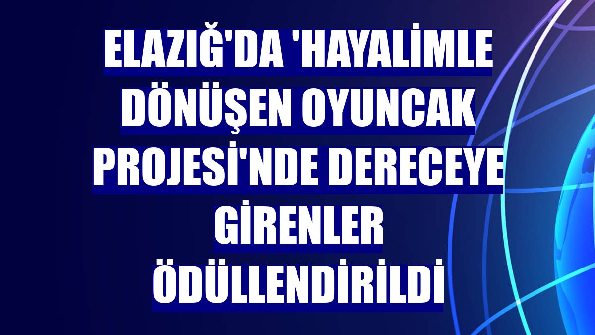 Elazığ'da 'Hayalimle Dönüşen Oyuncak Projesi'nde dereceye girenler ödüllendirildi