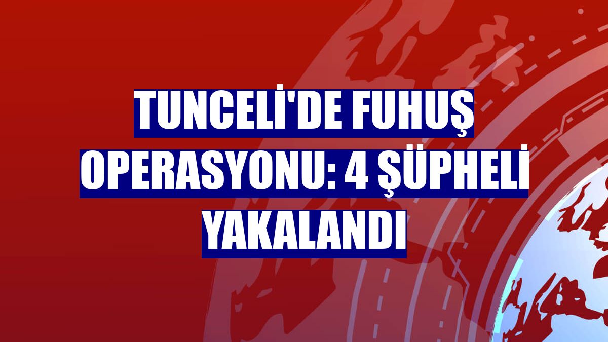Tunceli'de fuhuş operasyonu: 4 şüpheli yakalandı