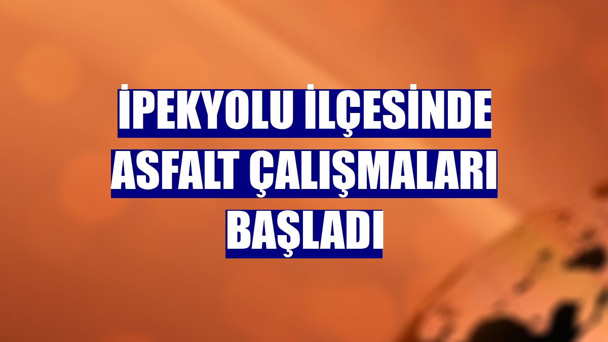 İpekyolu ilçesinde asfalt çalışmaları başladı