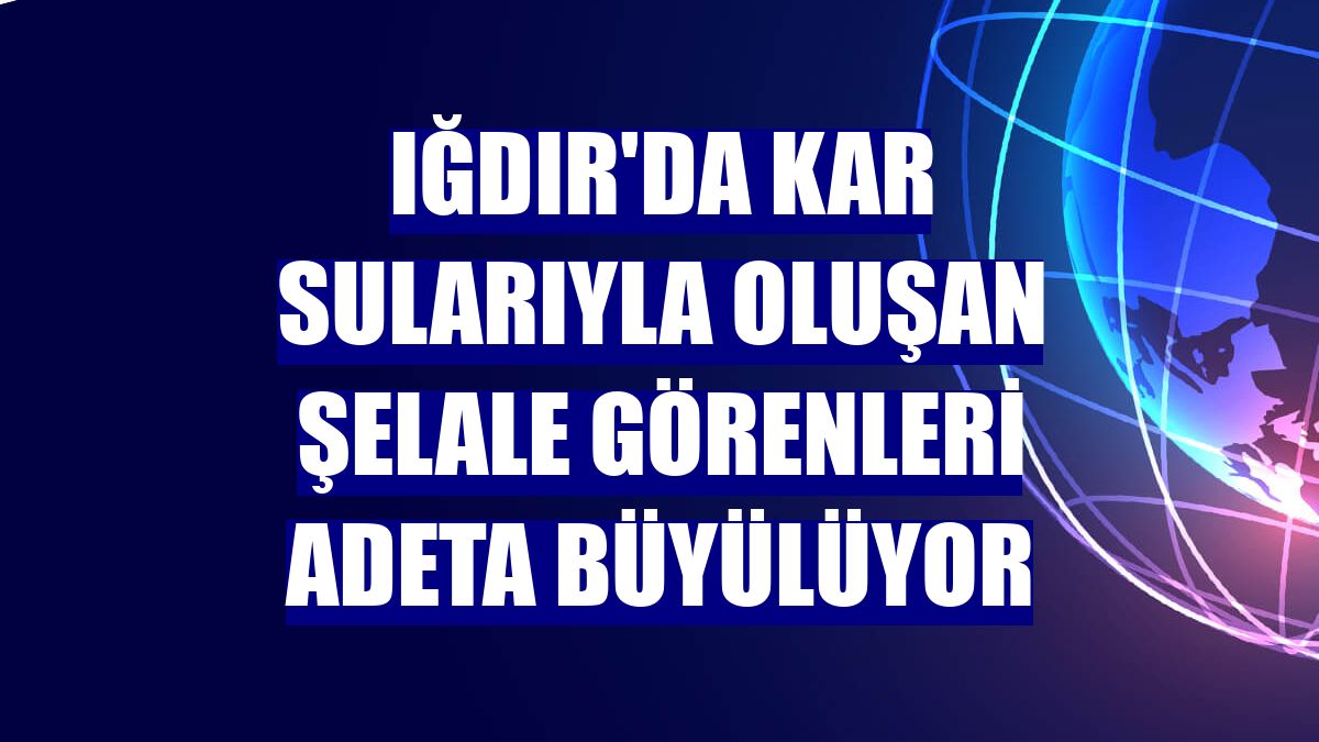 Iğdır'da kar sularıyla oluşan şelale görenleri adeta büyülüyor