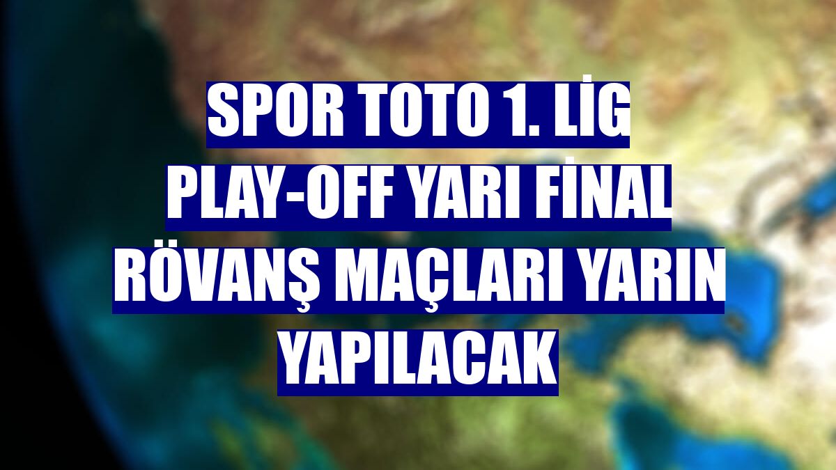 Spor Toto 1. Lig play-off yarı final rövanş maçları yarın yapılacak