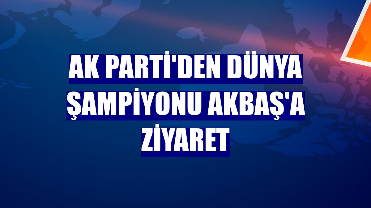 AK Parti'den dünya şampiyonu Akbaş'a ziyaret