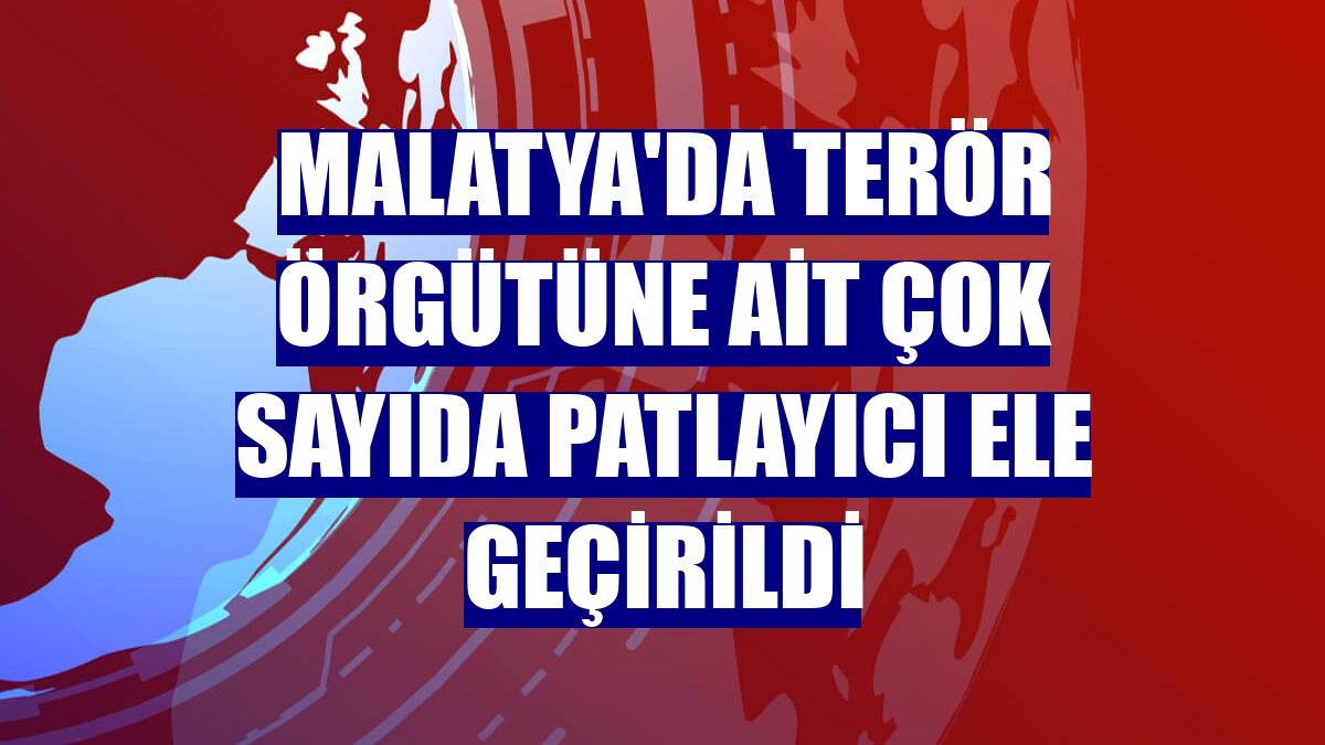 Malatya'da terör örgütüne ait çok sayıda patlayıcı ele geçirildi