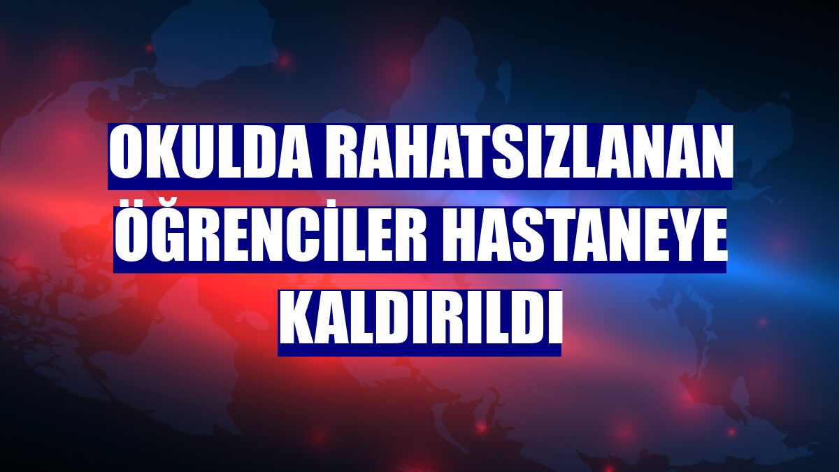 Okulda rahatsızlanan öğrenciler hastaneye kaldırıldı