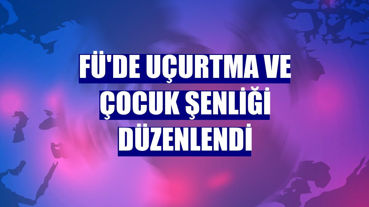 FÜ'de uçurtma ve çocuk şenliği düzenlendi