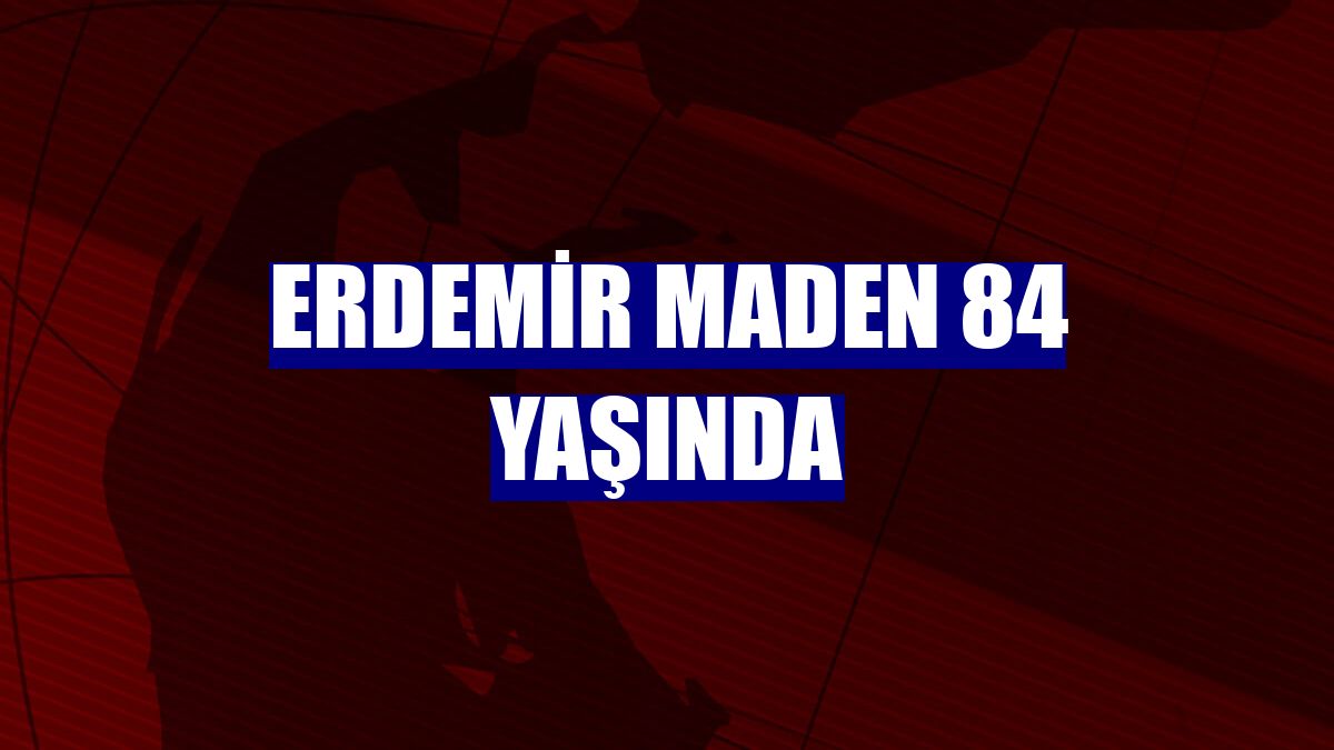 Erdemir Maden 84 yaşında