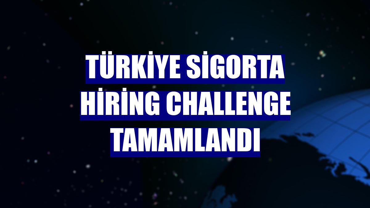 Türkiye Sigorta Hiring Challenge tamamlandı