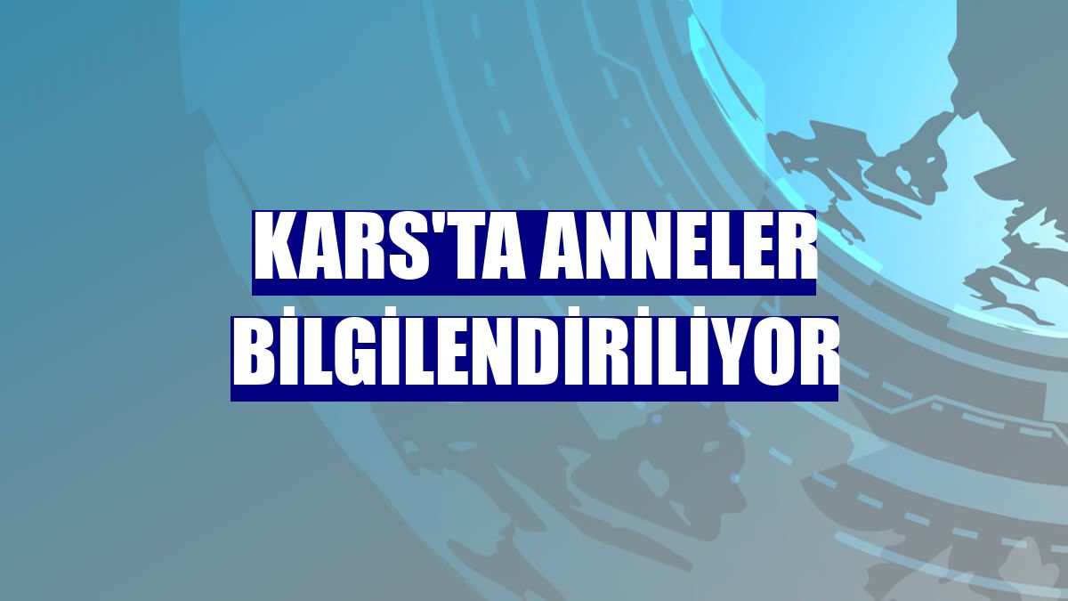 Kars'ta anneler bilgilendiriliyor