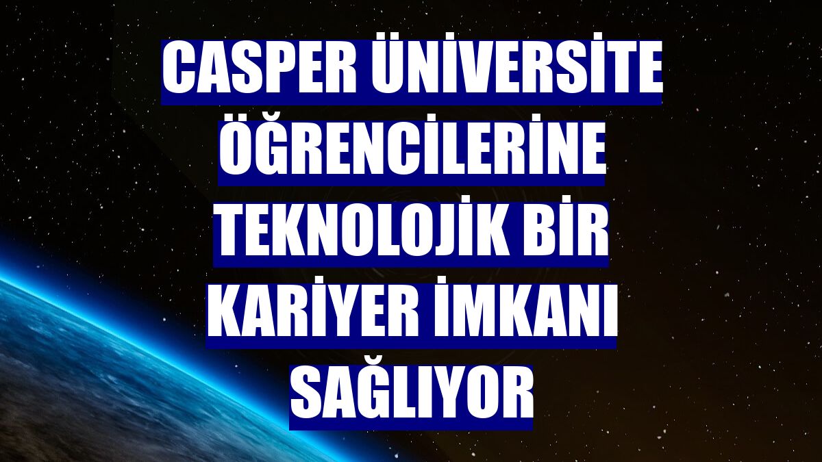 Casper üniversite öğrencilerine teknolojik bir kariyer imkanı sağlıyor
