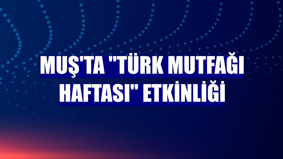 Muş'ta "Türk Mutfağı Haftası" etkinliği