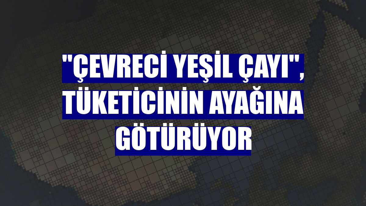 "Çevreci yeşil çayı", tüketicinin ayağına götürüyor