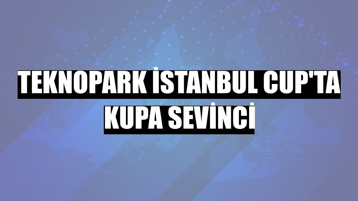 Teknopark İstanbul Cup'ta kupa sevinci