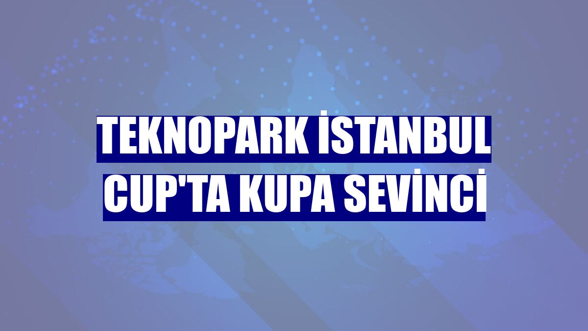 Teknopark İstanbul Cup'ta kupa sevinci