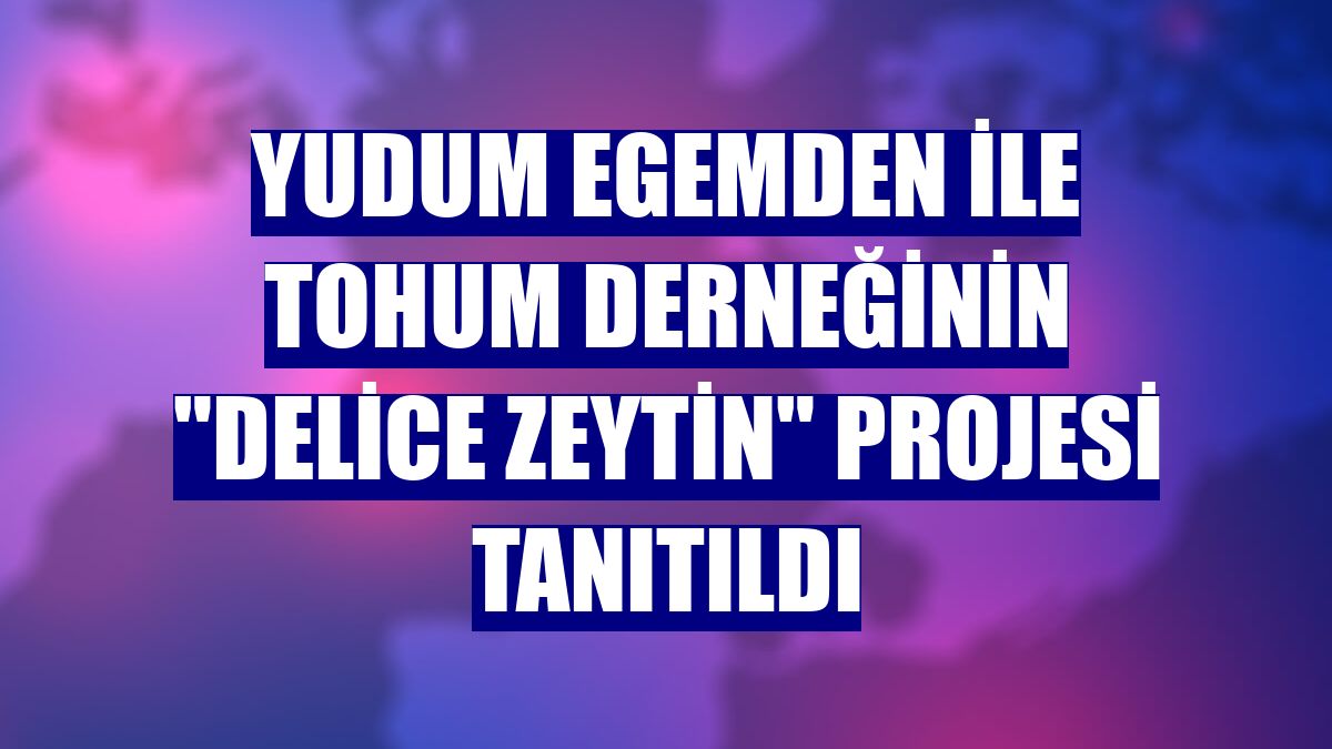 Yudum Egemden ile Tohum Derneğinin "delice zeytin" projesi tanıtıldı
