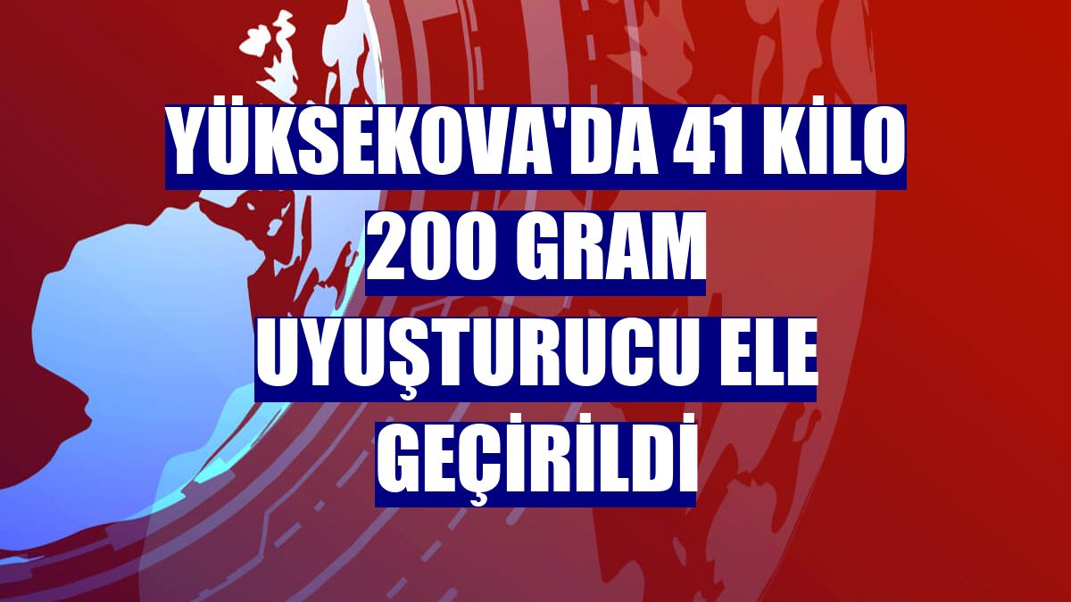 Yüksekova'da 41 kilo 200 gram uyuşturucu ele geçirildi