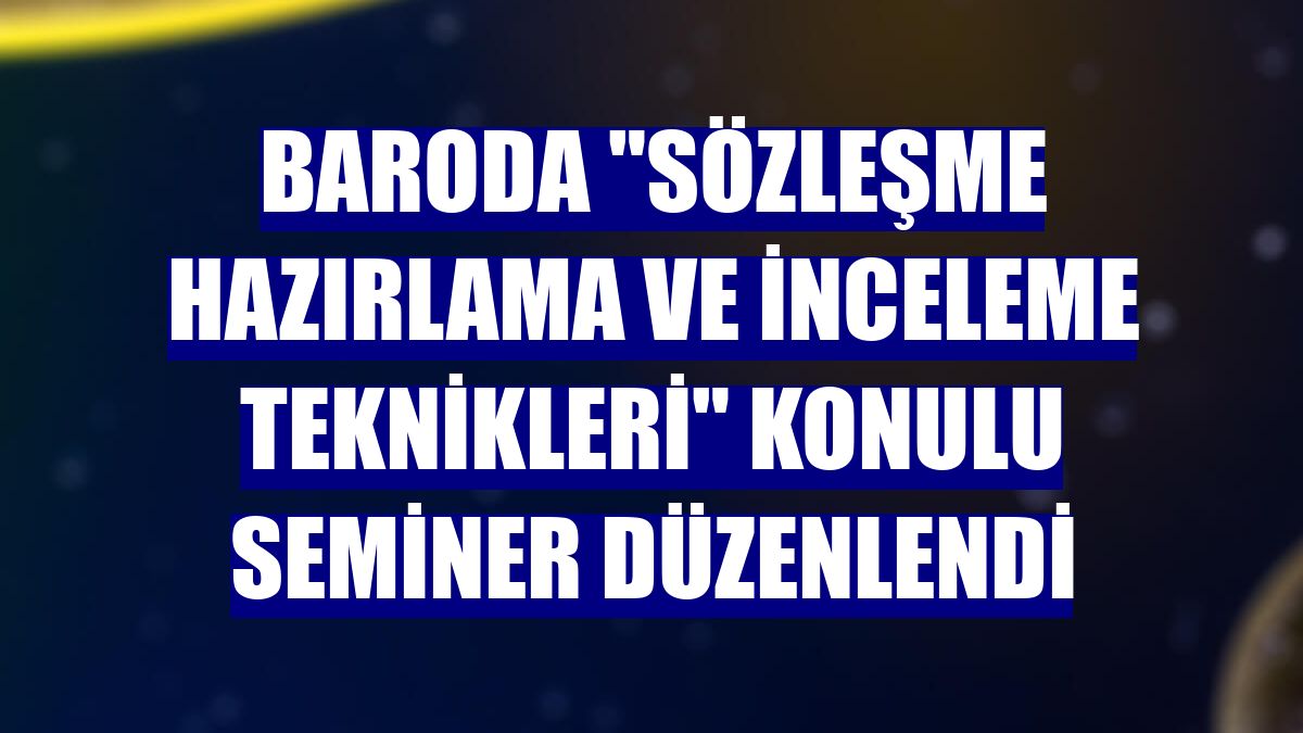 Baroda "Sözleşme Hazırlama ve İnceleme Teknikleri" konulu seminer düzenlendi