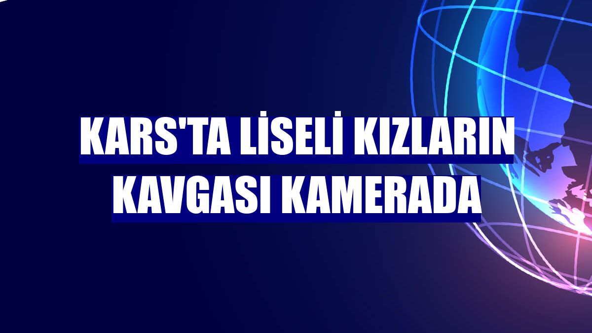 Kars'ta liseli kızların kavgası kamerada