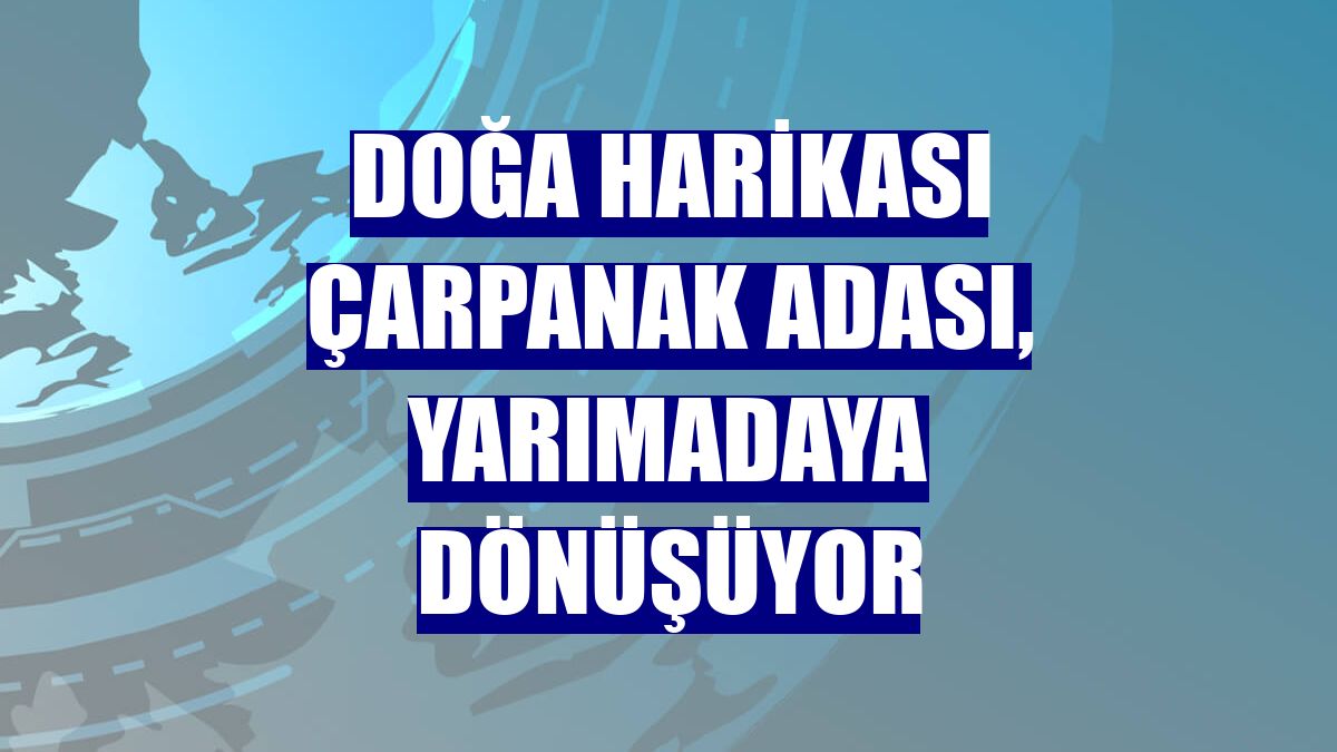 Doğa harikası Çarpanak Adası, yarımadaya dönüşüyor