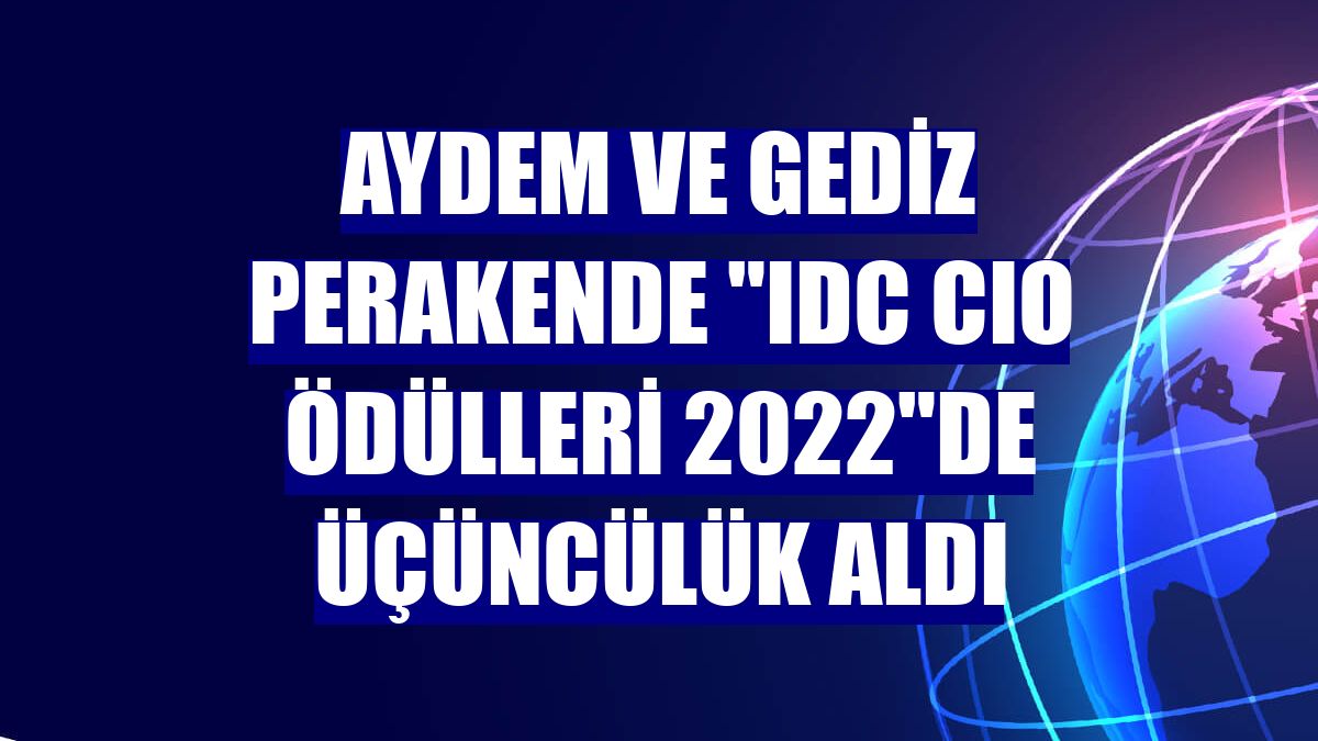Aydem ve Gediz Perakende "IDC CIO Ödülleri 2022"de üçüncülük aldı