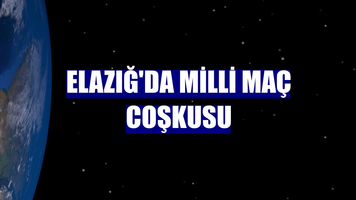 Elazığ'da milli maç coşkusu