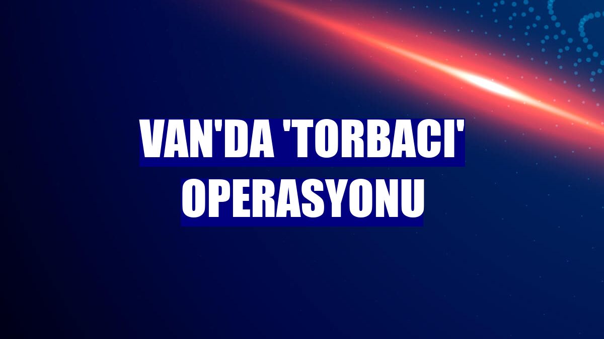 Van'da 'torbacı' operasyonu