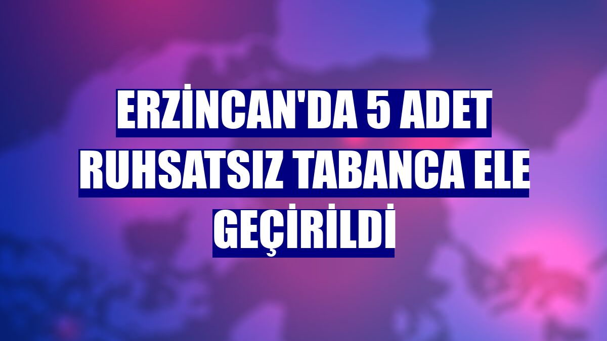 Erzincan'da 5 adet ruhsatsız tabanca ele geçirildi