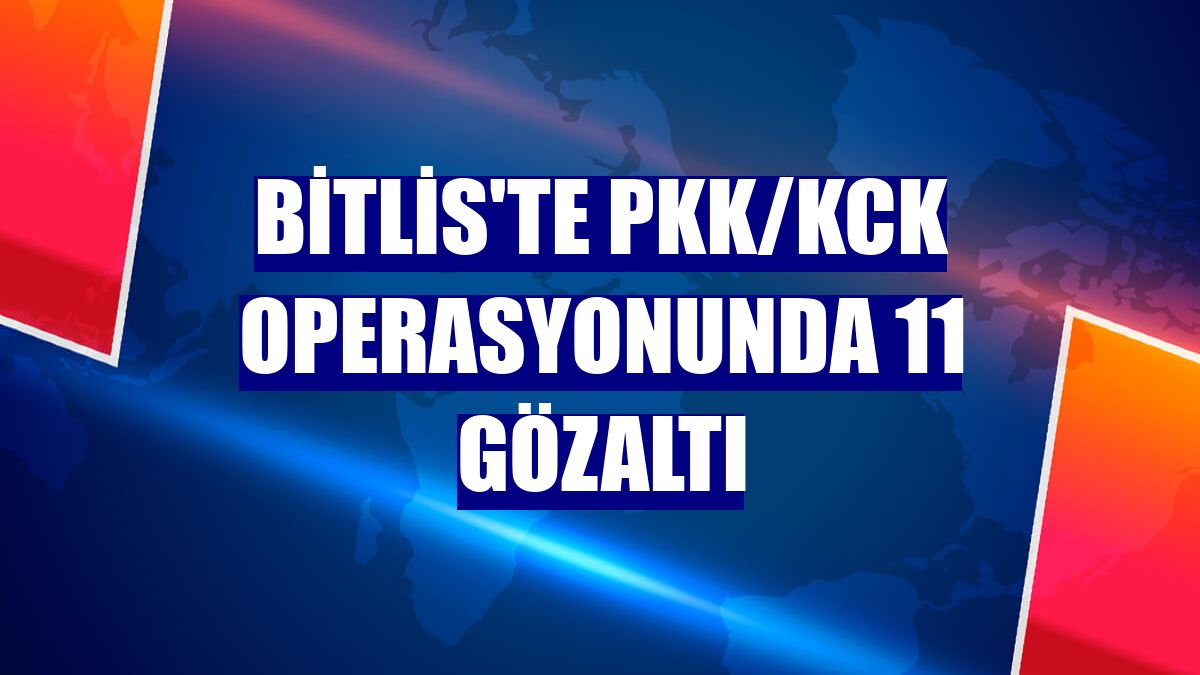 Bitlis'te PKK/KCK operasyonunda 11 gözaltı