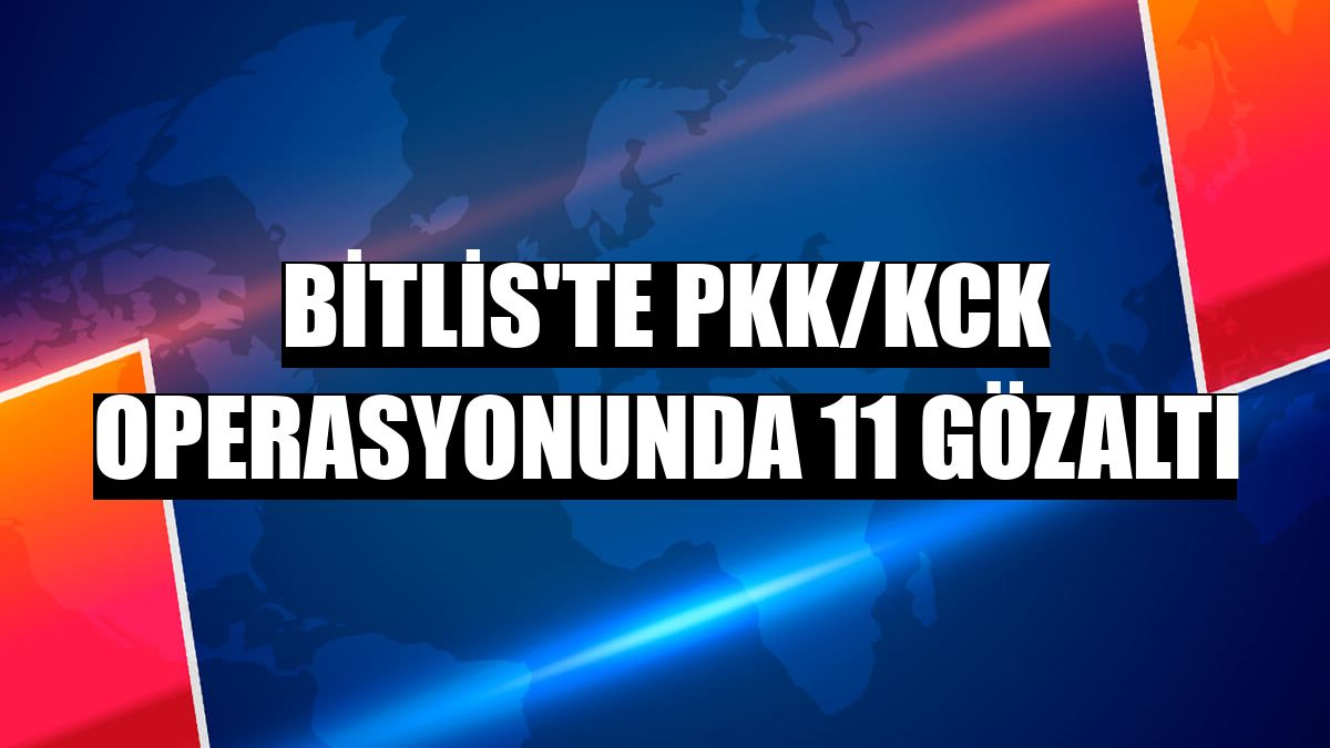 Bitlis'te PKK/KCK operasyonunda 11 gözaltı