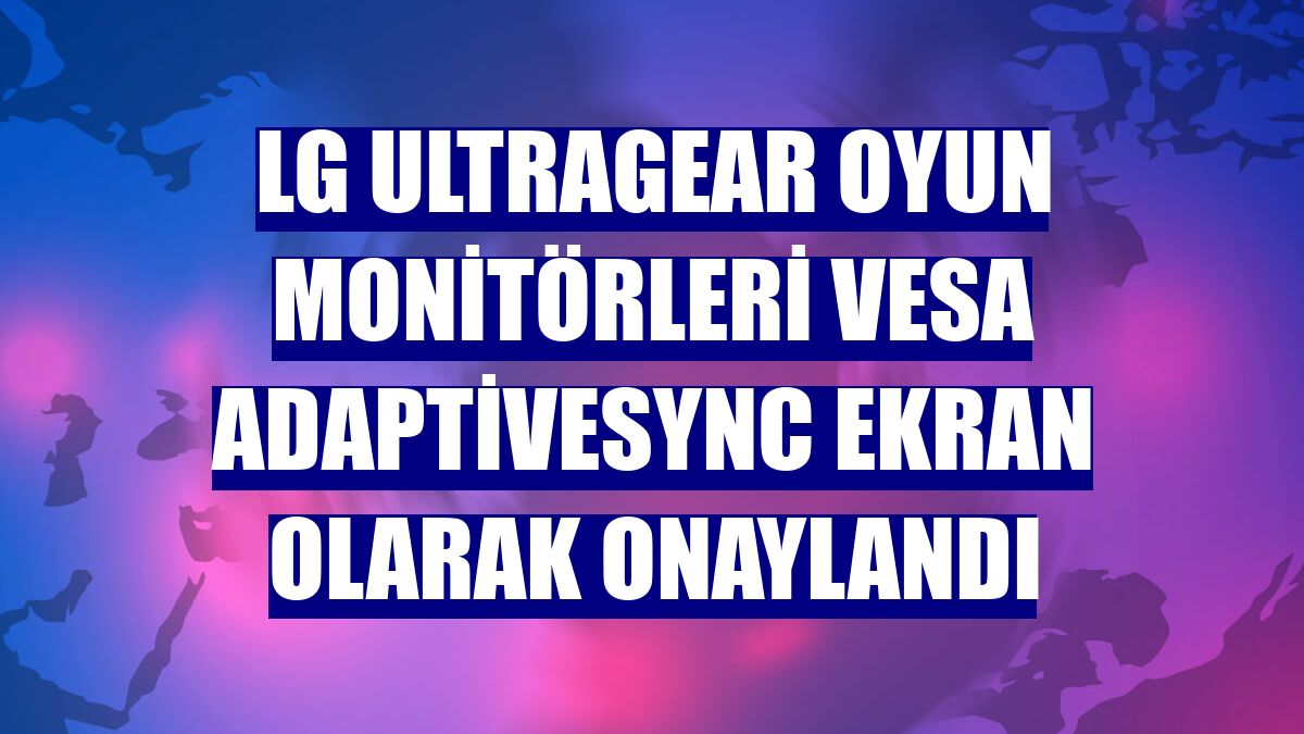LG Ultragear oyun monitörleri Vesa Adaptivesync Ekran olarak onaylandı
