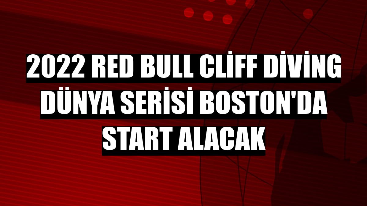 2022 Red Bull Cliff Diving Dünya Serisi Boston'da start alacak