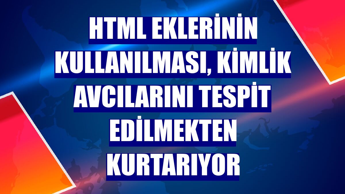 HTML eklerinin kullanılması, kimlik avcılarını tespit edilmekten kurtarıyor