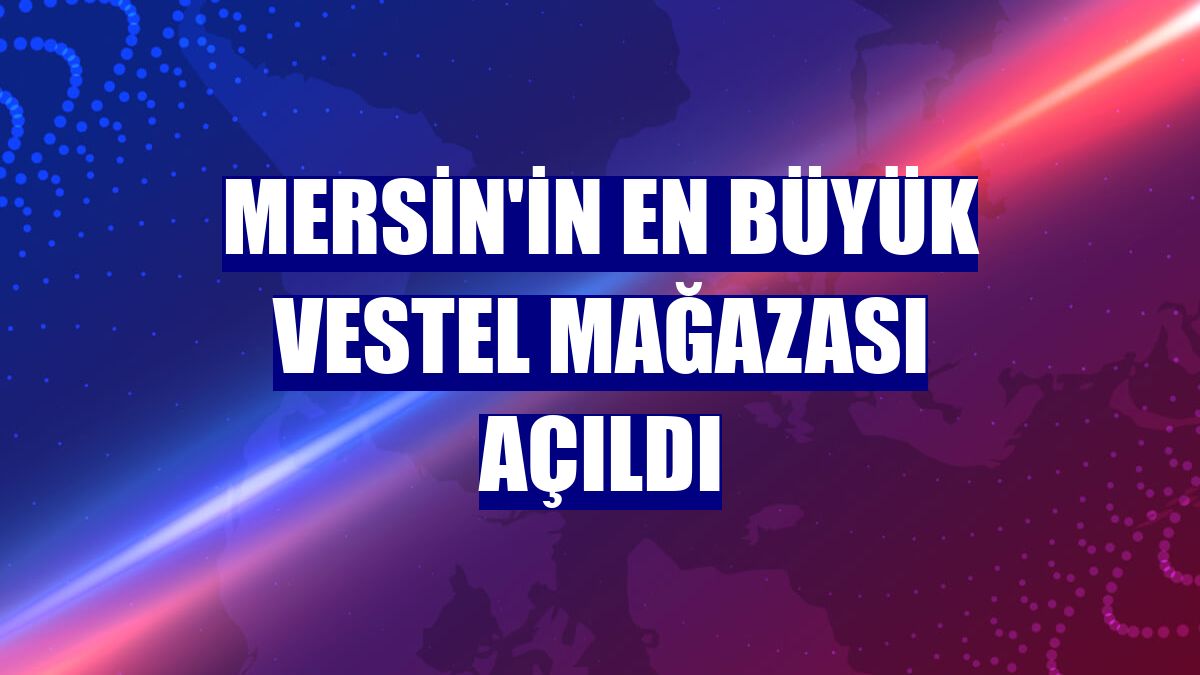 Mersin'in en büyük Vestel mağazası açıldı