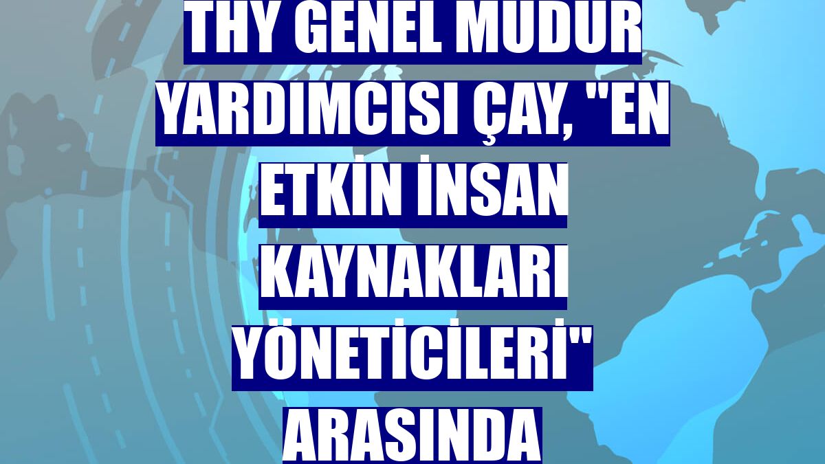 THY Genel Müdür Yardımcısı Çay, "En Etkin İnsan Kaynakları Yöneticileri" arasında