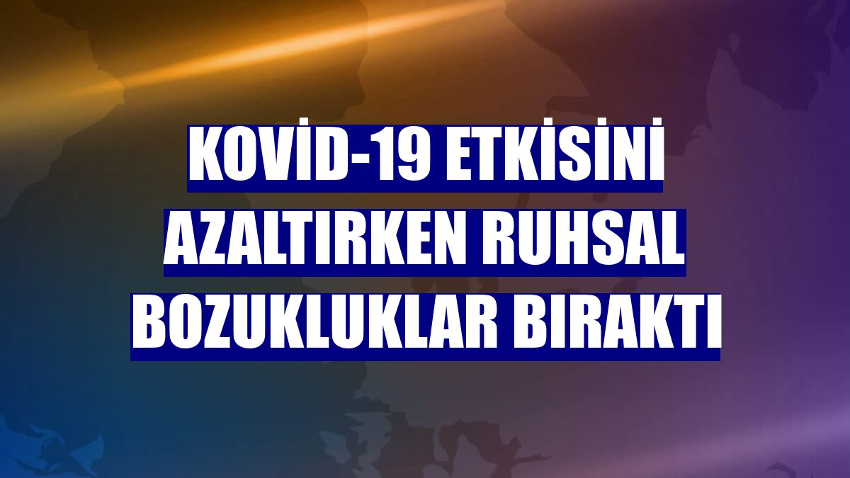 Kovid-19 etkisini azaltırken ruhsal bozukluklar bıraktı