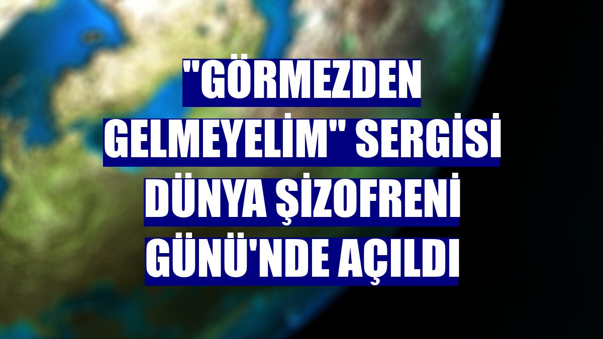 "Görmezden Gelmeyelim" sergisi Dünya Şizofreni Günü'nde açıldı