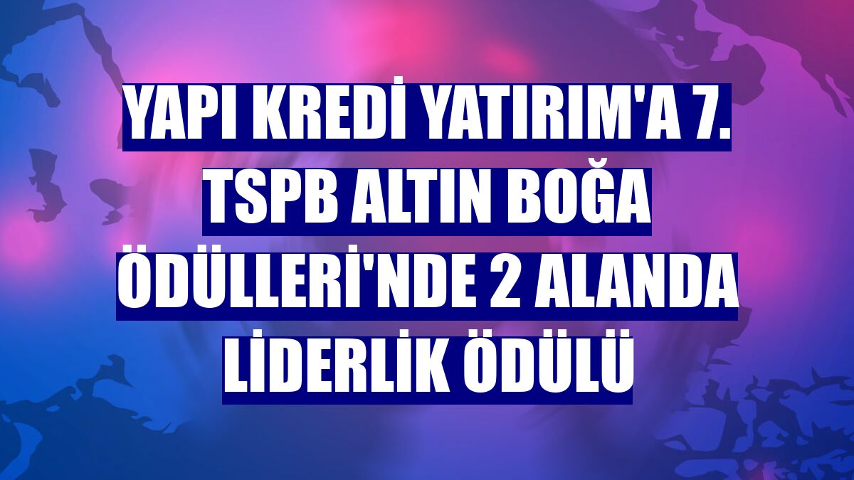 Yapı Kredi Yatırım'a 7. TSPB Altın Boğa Ödülleri'nde 2 alanda liderlik ödülü