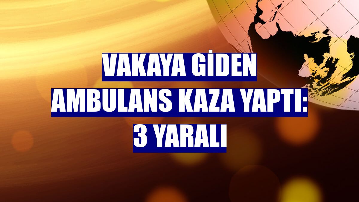 Vakaya giden ambulans kaza yaptı: 3 yaralı