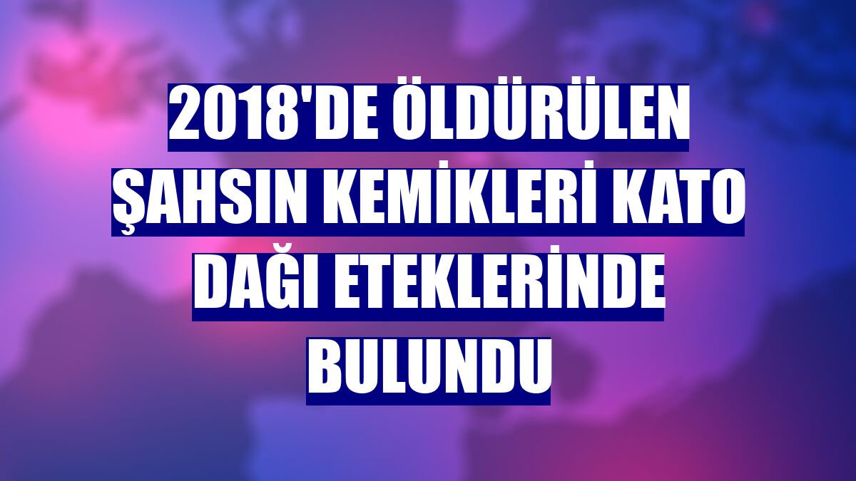 2018'de öldürülen şahsın kemikleri Kato Dağı eteklerinde bulundu