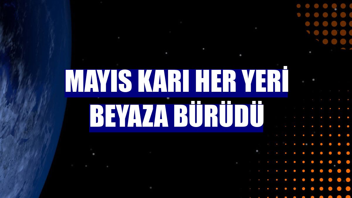 Mayıs karı her yeri beyaza bürüdü