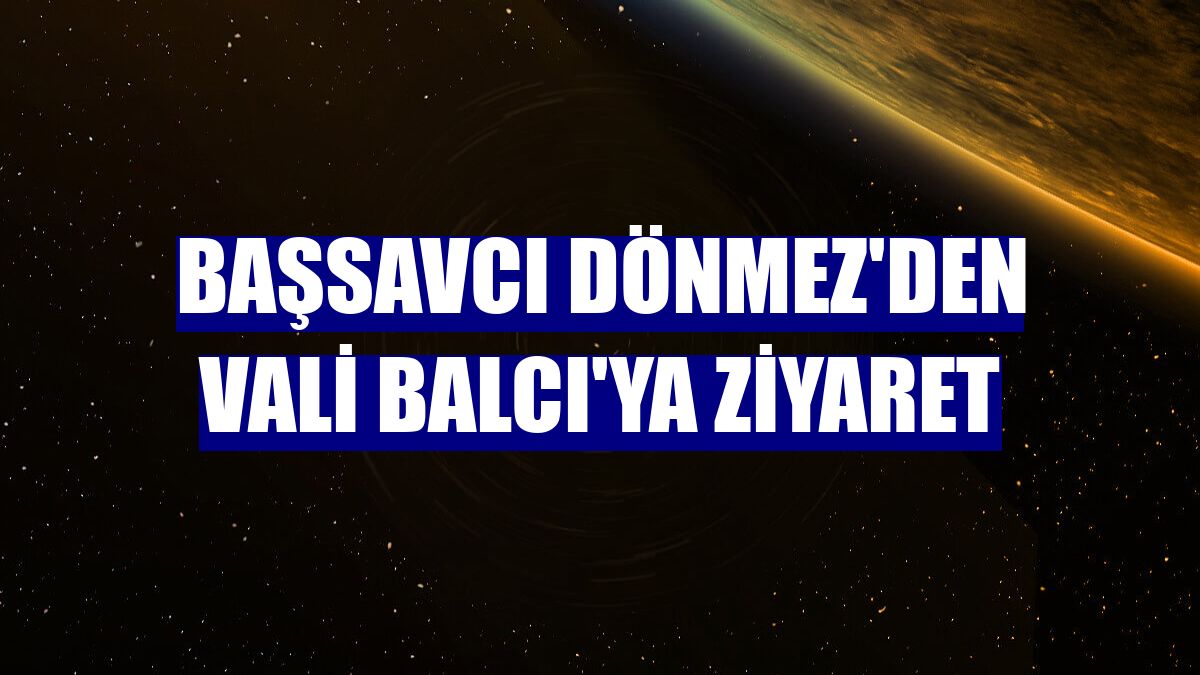 Başsavcı Dönmez'den Vali Balcı'ya ziyaret