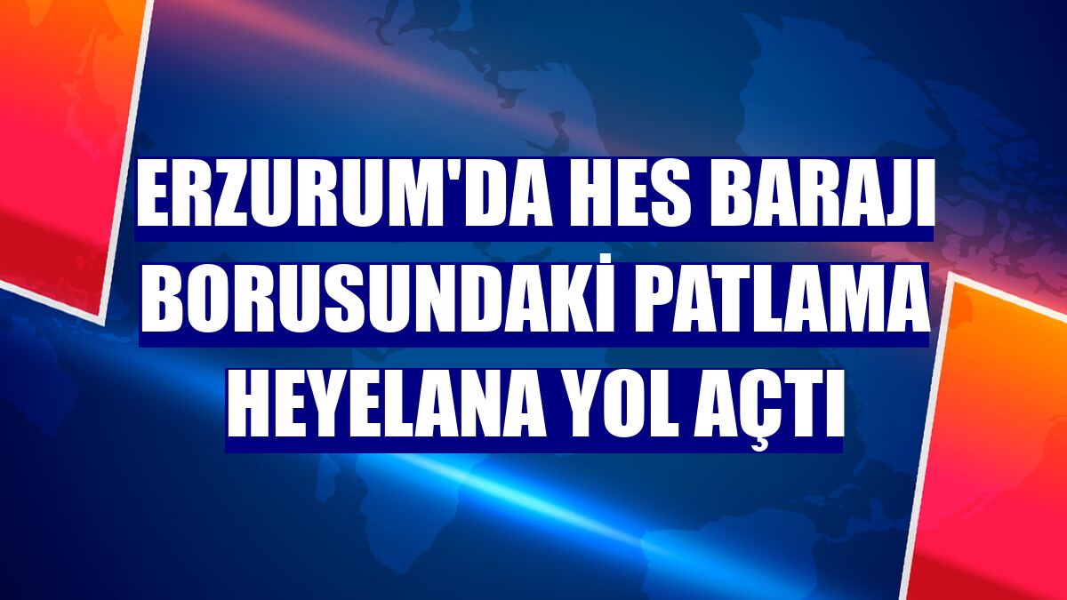 Erzurum'da HES barajı borusundaki patlama heyelana yol açtı