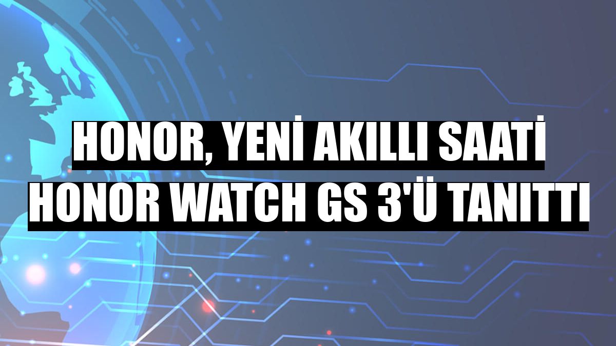 Honor, yeni akıllı saati Honor Watch GS 3'ü tanıttı