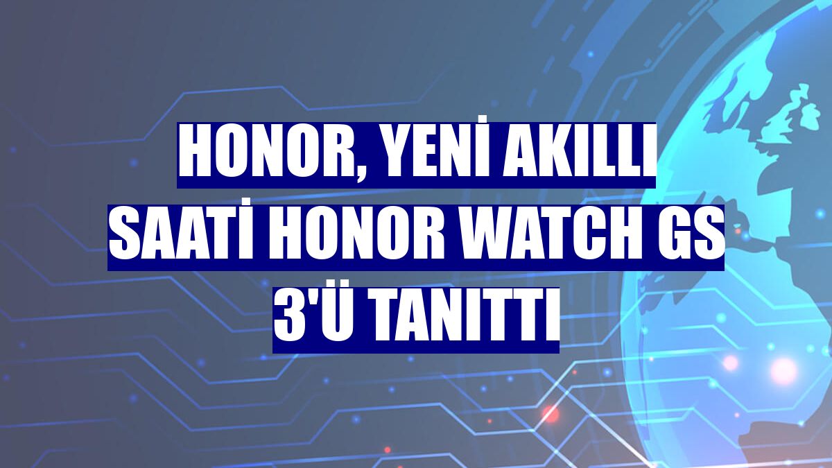 Honor, yeni akıllı saati Honor Watch GS 3'ü tanıttı
