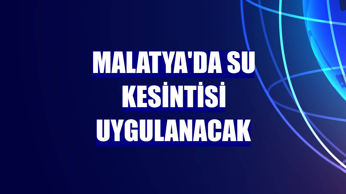 Malatya'da su kesintisi uygulanacak