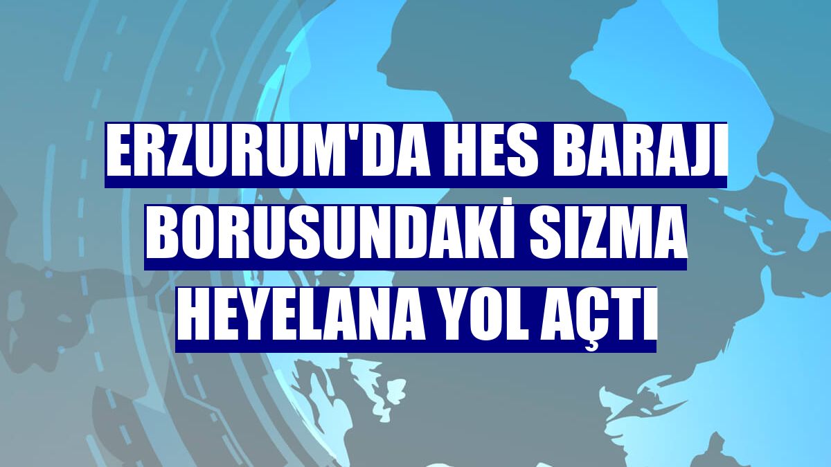Erzurum'da HES barajı borusundaki sızma heyelana yol açtı