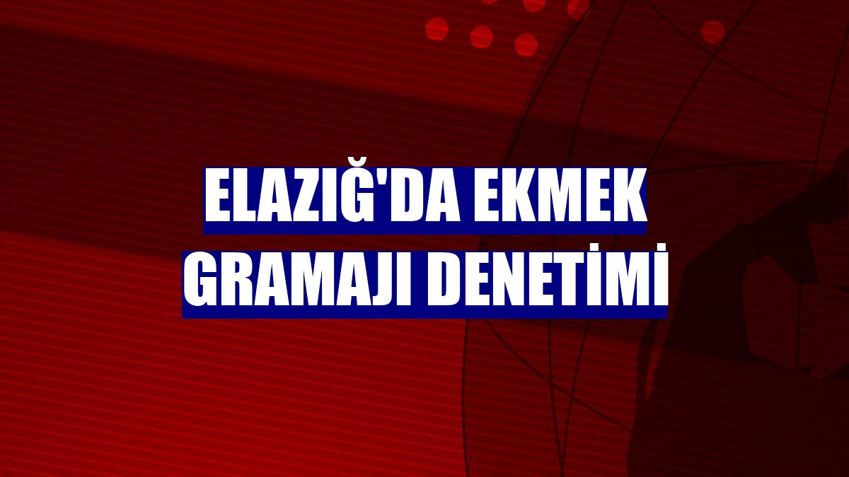 Elazığ'da ekmek gramajı denetimi