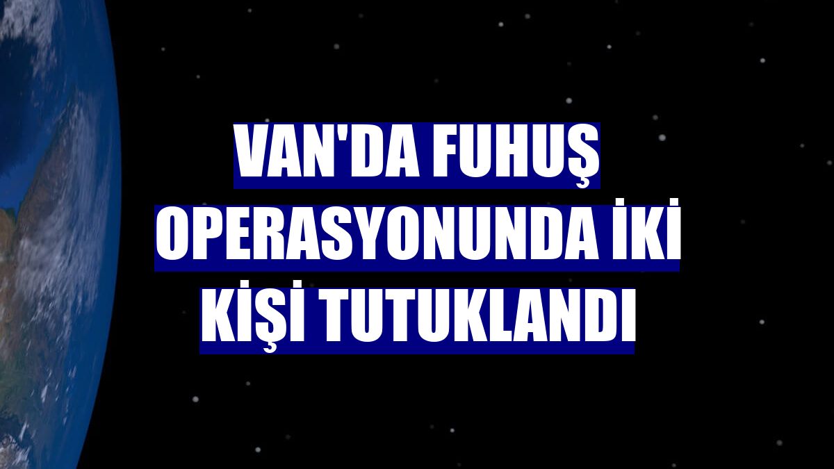 Van'da fuhuş operasyonunda iki kişi tutuklandı