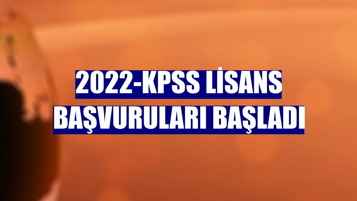 2022-KPSS Lisans başvuruları başladı